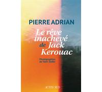 Le rêve inachevé de Jack Kerouac - Pierre Adrian - Actes sud - broché - Roman