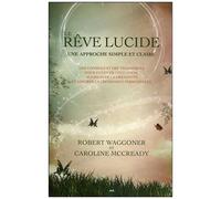 Le Rêve Lucide : Une Approche Simple Et Claire - Des Conseils Et Des Techniques Pour Cultiver L'intuition, Augmenter La Créativité Et Assurer La Croissance Personnelle