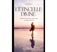 Le réveil de l’étincelle divine: Guide de Survie pour Adolescents en Quête de Sens