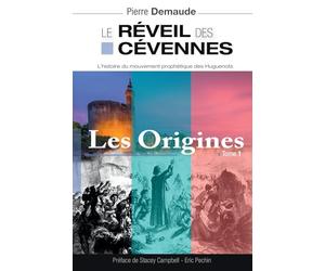 Le revéil des Cévennes : Les Origines: L'histoire du mouvement prophétique des Huguenots