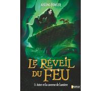 Le Réveil du Feu - Tome 3 Aster et la caverne de Lumière - Aisling Fowler - Nathan - broché - Roman junior
