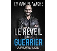 Le réveil du guerrier: La méthode en 6 étapes pour exploser ses objectifs professionnels et personnels