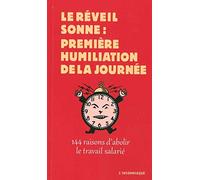 Le réveil sonne : première humiliation de la journée: 144 raisons d'abolir le travail salarié
