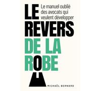 Le Revers de la Robe: Le manuel oublié des avocats qui veulent développer