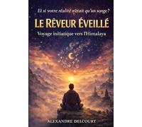 Le Rêveur Éveillé - Voyage Initiatique vers l'Himalaya: Un roman sur le rêve, la conscience et la vérité intérieure