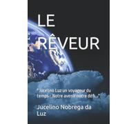 LE RÊVEUR: " Jucelino Luz un voyageur du temps - Notre avenir notre défi..."