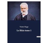 Le Rhin tome 1: Un voyage poétique au coeur de l'Europe romantique