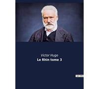 Le Rhin tome 3: Un voyage littéraire au coeur de l'Europe du XIXe siècle