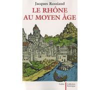 Le Rhône au Moyen Âge: Histoire et représentations d'un fleuve européen