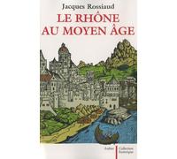 Le Rhône au Moyen Âge: Histoire et représentations d'un fleuve européen
