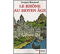 Le Rhône au Moyen Âge Histoire et représentations d'un fleuve européen - Jacques Rossiaud - Aubier - broché - Etude