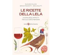 Le ricette della Lela. Cucina degli affetti tra cultura e memoria