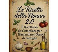 Le ricette della Nonna 2.0: Ricettario da compilare in stile vintage. Un quaderno di cucina per scrivere, conservare e tramandare le ricette di famiglia.