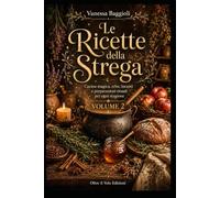 Le Ricette della Strega Volume 2: Cucina magica, erbe , incanti e preparazioni per rituali per ogni stagione
