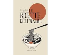 Le Ricette dell'ANIME: Piatti della Tradizione Giapponese, ispirati ad Anime e Manga