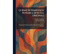 Le Rime Di Francesco Petrarca Di Su Gli Originali: Commentate Da Giosue Carducci E Severino Ferrari Nuova Tiratura