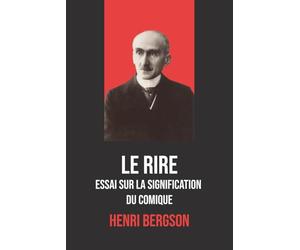 Le Rire : Essai sur la signification du comique - Henri Bergson - Édition originale et intégrale avec biographie de l'auteur: Analyse philosophique du ... fondamentale de la philosophie française