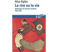 Le rire ou la vie Anthologie de l'humour résistant 1940-1945 - Alya Aglan - Gallimard - Poche - Essai