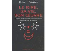 Le Rire, sa vie, son oeuvre : Le plus humain des comportements expliqué par la science