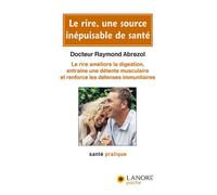 Le rire, une source inépuisable de santé - Le rire améliore la digestion, entraîne une détente musculaire et renforce les défenses immunitaires - Raymond Abrezol - Lanore - broché - Guide