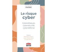 Le risque cyber: Cyberattaques, cybersécurité, cyberdéfense