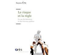 Le risque et la règle Le cas du bâtiment et des travaux publics - Damien Cru - Eres - broché - Etude