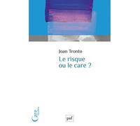 Le risque ou le care ? - Joan Tronto - Puf - broché - Essai