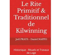 Le Rite Primitif & Traditionnel de KIlwinning: Historique - Rituels et Travaux de Loge