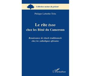 Le rite tsoo chez les Bënë du Cameroun Renaissance de rituels traditionnels chez les catholiques africains - Philippe Laburthe-Tolra - L'harmattan - broché - Essai