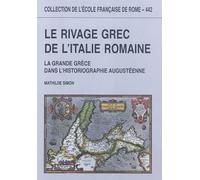 Le rivage grec de l'Italie romaine : la grande Grèce dans l'historiographie augu: LA GRANDE GRECE DANS L HISTORIOGRAPHIE AUGUSTEENNE