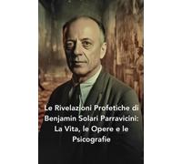 Le Rivelazioni Profetiche Di Benjamin Solari Parravicini: La Vita, Le Opere E Le Psicografie (Italian Edition)