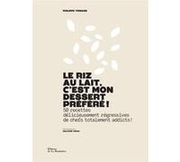 Le Riz Au Lait, C'est Mon Dessert Préféré ! - 50 Recettes Délicieusement Régressives De Chefs Totalement Addicts !