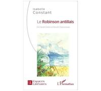 Le Robinson antillais De Daniel Defoe à Patrick Chamoiseau - Isabelle Constant - L'harmattan - broché - Essai
