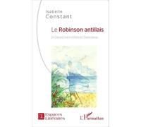 Le Robinson antillais De Daniel Defoe à Patrick Chamoiseau - Isabelle Constant - L'harmattan - broché - Essai