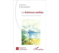 Le Robinson antillais De Daniel Defoe à Patrick Chamoiseau - Isabelle Constant - L'harmattan - broché - Essai