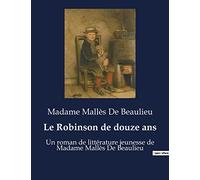 Le Robinson de douze ans: Un roman de littérature jeunesse de Madame Mallès De Beaulieu