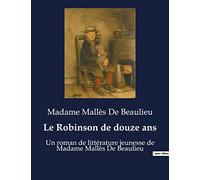 Le Robinson de douze ans: Un roman de littérature jeunesse de Madame Mallès De Beaulieu