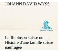 Le Robinson Suisse Ou Histoire D'une Famille Suisse Naufragée