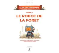 Le robot de la forêt: Une aventure pour comprendre l’intelligence artificielle, la robotique et le futur de la technologie avec sagesse et imagination. Pour les enfants de 6 à 11 ans