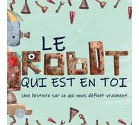 Le robot qui est en toi: Un livre d’images sur les thèmes de la diversité, de l’unicité, et de ce qui nous définit vraiment.