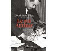 Dominique Bona – Le roi Arthur – Essai – Broché – Gallimard