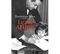 Dominique Bona – Le roi Arthur – Essai – Broché – Gallimard