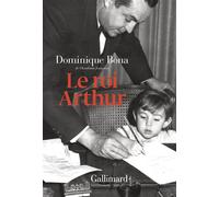 Dominique Bona – Le roi Arthur – Essai – Broché – Gallimard