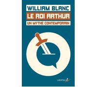 Le Roi Arthur, un mythe contemporain - William Blanc - Libertalia - Poche - Essai