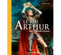 Le Roi Arthur : une légende vivante