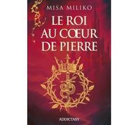 Le roi au coeur de pierre - Misa Miliko - Addictasy - relié - Roman