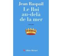 Jean Raspail – Le Roi au-delà de la mer – Roman – Broché – Les Éditions Albin Michel