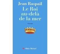 Le Roi au-delà de la mer Jean Raspail (Auteur)