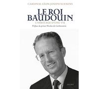 Le Roi Baudouin. L'héritage d une vie