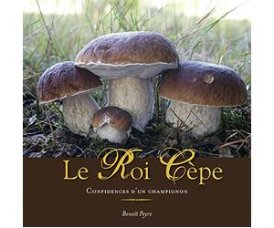 Le Roi Cèpe: Confidences d'un champignon